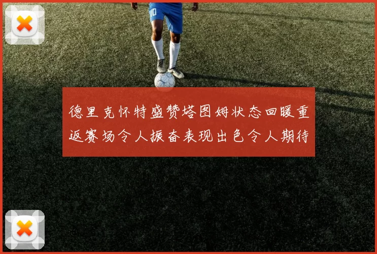 德里克怀特盛赞塔图姆状态回暖重返赛场令人振奋表现出色令人期待